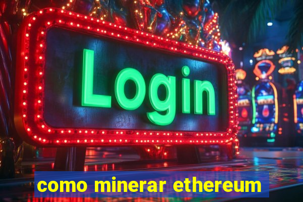 como minerar ethereum